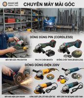 Máy mài góc loại nào tốt nhất hiện nay? Nên chọn dùng pin hay điện 220V?